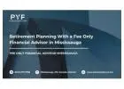 Retirement Planning With a Fee Only Financial Advisor in Mississauga