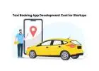 Taxi Booking App Development Cost for Startups