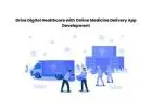 Drive Digital Healthcare with Online Medicine Delivery App Development