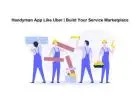 Handyman App Like Uber | Build Your Service Marketplace