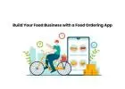 Build Your Food Business with a Food Ordering App
