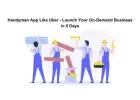 Handyman App Like Uber - Launch Your On-Demand Business in 5 Days