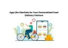 App Like UberEats for Your Personalized Food Delivery Venture